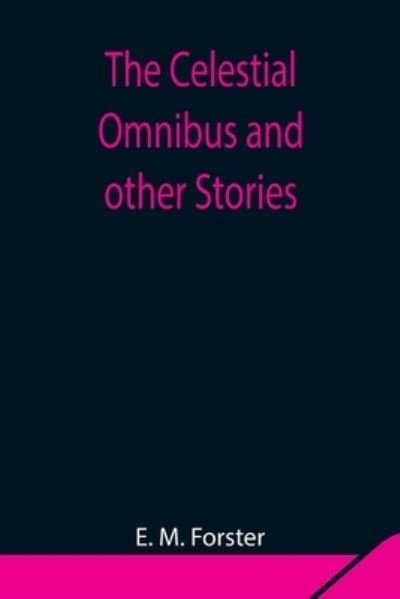 The Celestial Omnibus and other Stories - E M Forster - Bücher - Alpha Edition - 9789354848469 - 5. August 2021