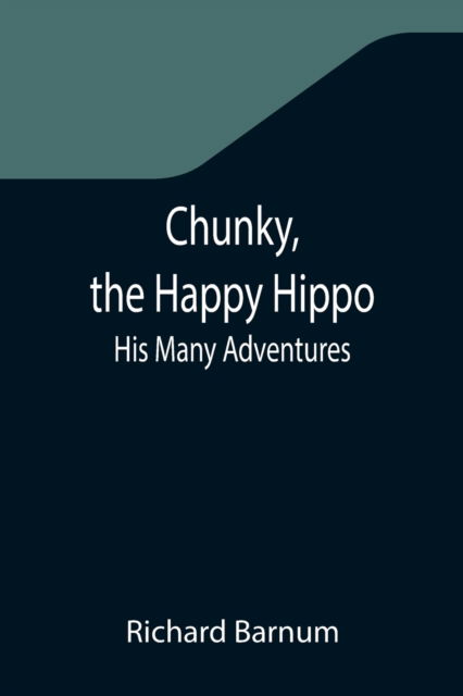 Chunky, the Happy Hippo; His Many Adventures - Richard Barnum - Książki - Alpha Edition - 9789355346469 - 22 listopada 2021