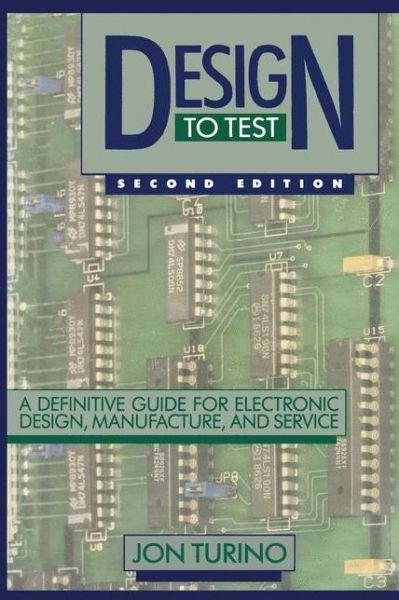 John Turino · Design to Test: A Definitive Guide for Electronic Design, Manufacture, and Service (Taschenbuch) [Softcover reprint of the original 1st ed. 1990 edition] (2012)