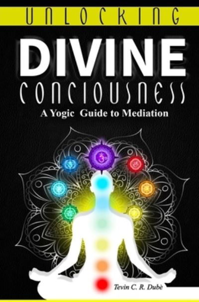 Cover for Tevin C R Dube · Unlocking Divine Consciousness: A Yogic Guide to Meditation (Paperback Bog) (2021)