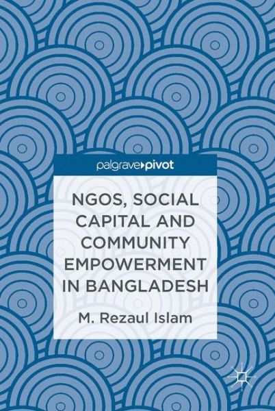 Cover for M.Rezaul Islam · NGOs, Social Capital and Community Empowerment in Bangladesh (Gebundenes Buch) [1st ed. 2016 edition] (2016)