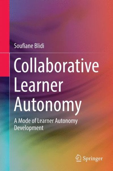 Collaborative Learner Autonomy: A Mode of Learner Autonomy Development - Soufiane Blidi - Books - Springer Verlag, Singapore - 9789811020469 - September 27, 2016