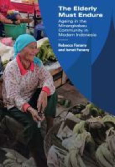 Cover for Rebecca Fanany · The Elderly Must Endure: Ageing in the Minangkabau Community in Modern Indonesia (Paperback Book) (2018)