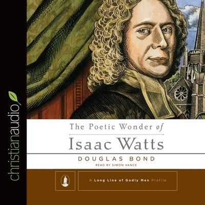 Poetic Wonder of Isaac Watts - Douglas Bond - Music - Christianaudio - 9798200491469 - February 15, 2015