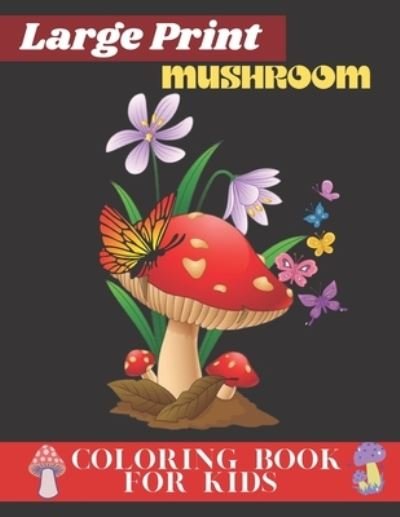 Cover for Silve Books · Large Prints Mushroom Coloring Book for Kids: Simple and Easy Mushroom Designs for Kids All Ages. Mycology Mushroom Coloring Book for Stress Relief and Fun Gift. Kids, Preschoolers, Kindergarten, Girls, Boys. (Paperback Bog) (2022)