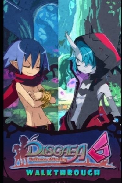Disgaea 6: Defiance of Destiny Walkthrough: Tips - Cheats - And Things you need to know! - Neo Libra - Bøger - Independently Published - 9798475341469 - 12. september 2021
