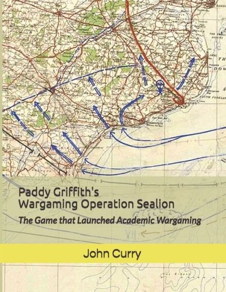 Cover for John Curry · Paddy Griffith's Wargaming Operation Sealion (1940): The Game that Launched Academic Wargaming - History of Wargaming Project: Paddy Griffith (Paperback Book) (2021)