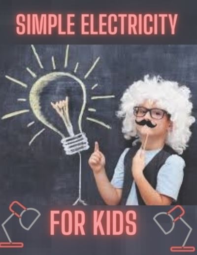 Cover for John Clark · Simple Electricity for Kids: A simple book that explain ELECTRICITY for Kids Up to 15 Years Old (Paperback Book) (2021)