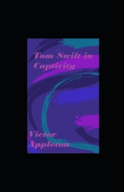 Cover for Victor Appleton · Tom Swift in Captivity illustrated (Pocketbok) (2020)