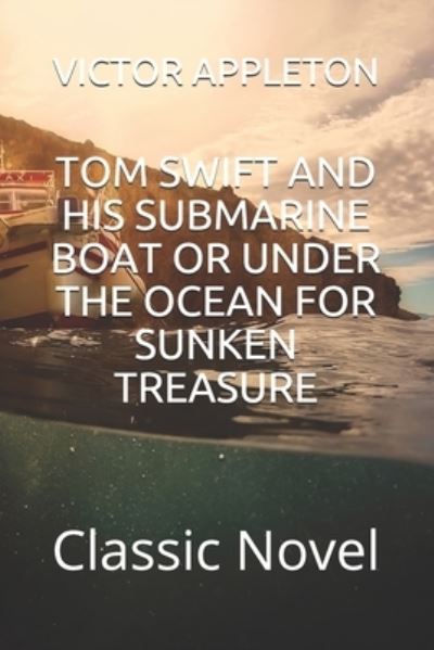 Tom Swift and His Submarine Boat or Under the Ocean for Sunken Treasure - Victor Appleton - Libros - Independently Published - 9798580405469 - 12 de diciembre de 2020