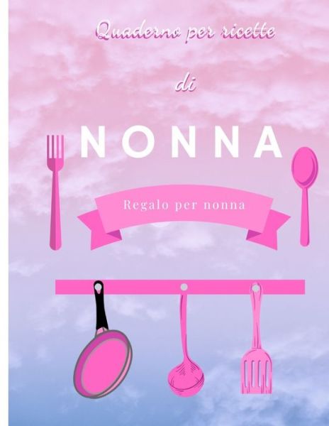 Cover for Regalo Per Donne · Quaderno per Ricette di NONNA (Paperback Book) (2020)