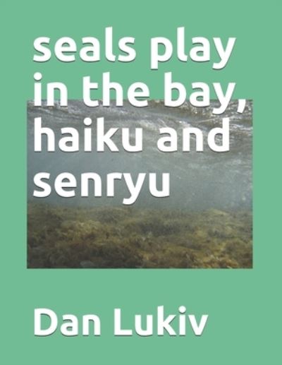 Cover for Dan Lukiv · Seals Play in the Bay, Haiku and Senryu (Paperback Bog) (2021)