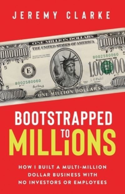 Cover for Jeremy Clarke · Bootstrapped to Millions: How I Built a Multi-Million-Dollar Business with No Investors or Employees (Paperback Book) (2021)