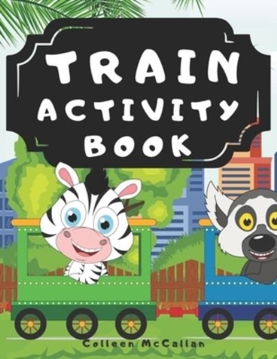 Cover for McCallan Colleen McCallan · Train Activity Book: With Steam Engines, Locomotives, Electric Trains | A Fun Kid Workbook Game For Learning, Tracks Coloring, Mazes, Word Search and More (Pocketbok) (2021)