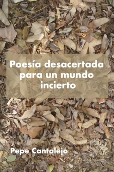 Cover for Pepe Cantalejo · Poesia desacertada para un mundo incierto (Paperback Book) (2021)