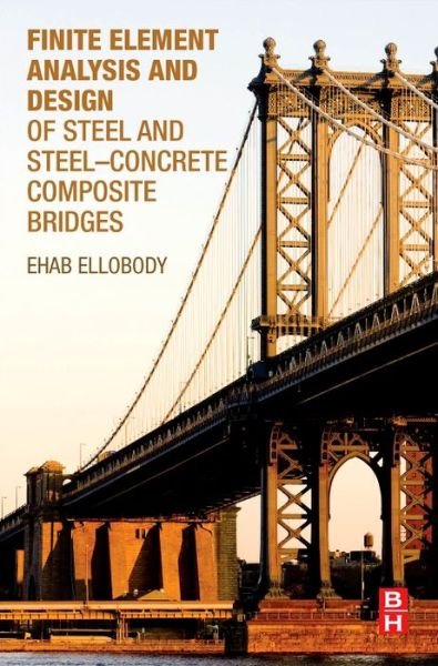 Cover for Ellobody, Ehab (Professor, Department of Structural Engineering, Faculty of Engineering, Tanta University, Egypt) · Finite Element Analysis and Design of Steel and Steel-Concrete Composite Bridges (Paperback Book) (2014)