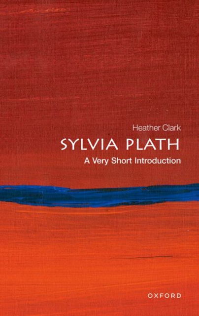 Sylvia Plath: A Very Short Introduction - Very Short Introductions - Clark, Prof Heather (Professor of Contemporary Poetry, Professor of Contemporary Poetry, University of Huddersfield) - Książki - Oxford University Press - 9780198841470 - 21 listopada 2024