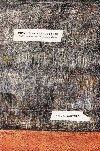 Cover for Professor Eric L. Santner · Untying Things Together: Philosophy, Literature, and a Life in Theory (Paperback Book) (2022)