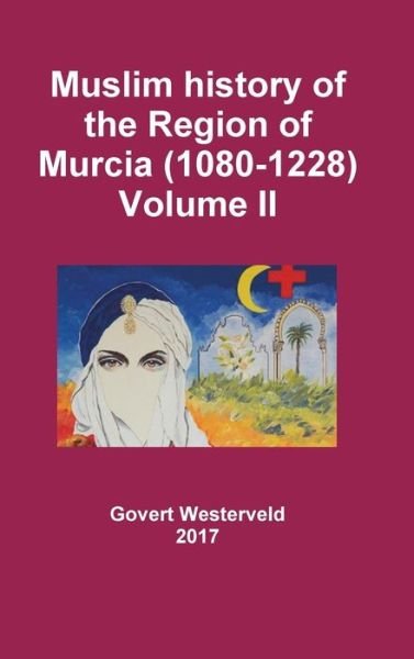 Cover for Govert Westerveld · Muslim history of the Region of Murcia (1080-1228) - Volume II (Hardcover Book) (2017)