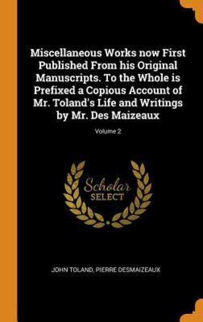 Cover for John Toland · Miscellaneous Works now First Published From his Original Manuscripts. To the Whole is Prefixed a Copious Account of Mr. Toland's Life and Writings by Mr. Des Maizeaux; Volume 2 (Hardcover Book) (2018)