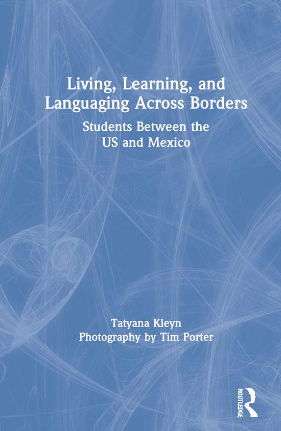 Cover for Tatyana Kleyn · Living, Learning, and Languaging Across Borders: Students Between the US and Mexico (Hardcover Book) (2021)