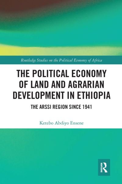 Cover for Ketebo Abdiyo Ensene · The Political Economy of Land and Agrarian Development in Ethiopia: The Arssi Region since 1941 - Routledge Studies on the Political Economy of Africa (Paperback Book) (2020)