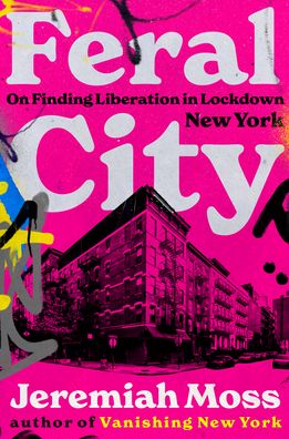 Cover for Jeremiah Moss · Feral City: On Finding Liberation in Lockdown New York (Hardcover bog) (2022)
