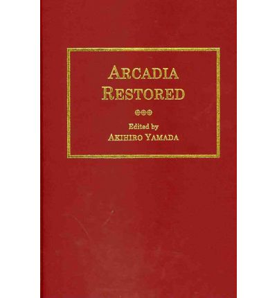 Cover for Akihiro Yamada · Arcadia Restored: A Modern-spelling Edition of MS. Egerton 1994, Folios 212-23 in the British Library (Hardcover Book) [New Ed. edition] (2009)