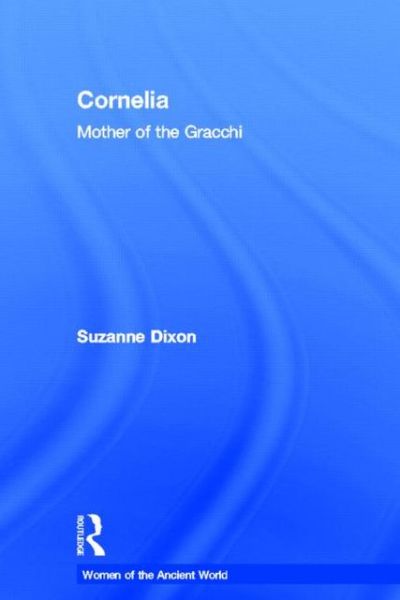 Cover for Dixon, Suzanne (University of Queensland, Australia) · Cornelia: Mother of the Gracchi - Women of the Ancient World (Hardcover Book) (2007)