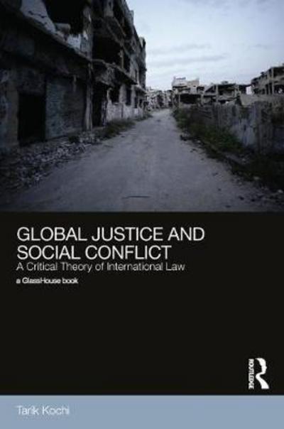 Cover for Kochi, Tarik (Sussex University) · Global Justice and Social Conflict: The Foundations of Liberal Order and International Law (Hardcover Book) (2019)