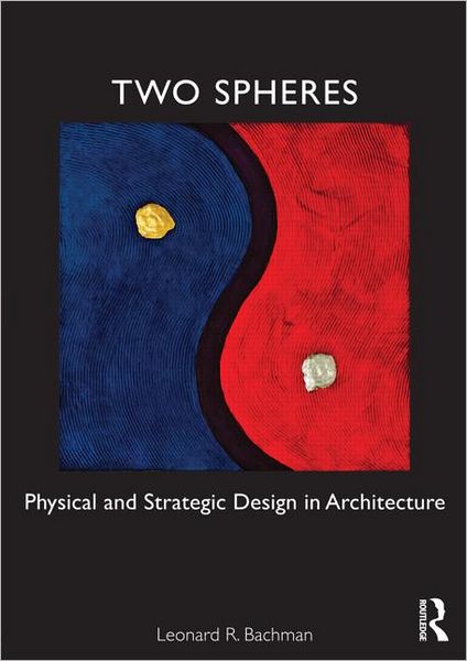 Cover for Bachman, Leonard (University of Houston, USA) · Two Spheres: Physical and Strategic Design in Architecture (Paperback Book) (2012)