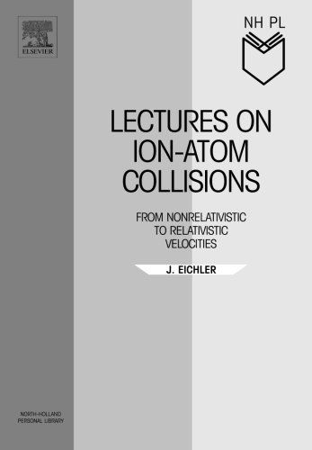 Lectures on Ion-Atom Collisions: From Nonrelativistic to Relativistic Velocities - North-Holland Personal Library - Eichler, Joerg, Dr. rer. nat. Professor of Physics (Hahn-Meitner-Institut, Berlin and Freie Universitat, Berlin) - Books - Elsevier Science & Technology - 9780444520470 - November 1, 2005