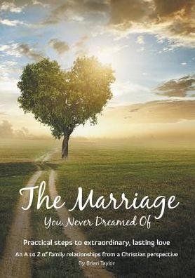 Cover for Brian Taylor · The Marriage You Never Dreamed Of: Practical Steps to Extraordinary, Lasting Love (Pocketbok) (2015)