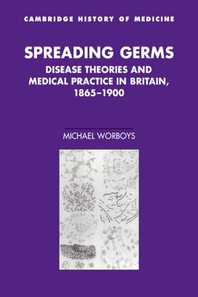 Cover for Worboys, Michael (Sheffield Hallam University) · Spreading Germs: Disease Theories and Medical Practice in Britain, 1865-1900 - Cambridge Studies in the History of Medicine (Taschenbuch) (2006)