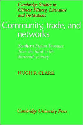 Cover for Clark, Hugh R. (Ursinus College, Pennsylvania) · Community, Trade, and Networks: Southern Fujian Province from the Third to the Thirteenth Century - Cambridge Studies in Chinese History, Literature and Institutions (Paperback Book) (2002)