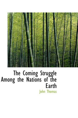 The Coming Struggle Among the Nations of the Earth - John Thomas - Livros - BiblioLife - 9780554449470 - 21 de agosto de 2008