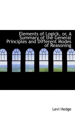 Cover for Levi Hedge · Elements of Logick, Or, a Summary of the General Principles and Different Modes of Reasoning (Hardcover Book) (2008)