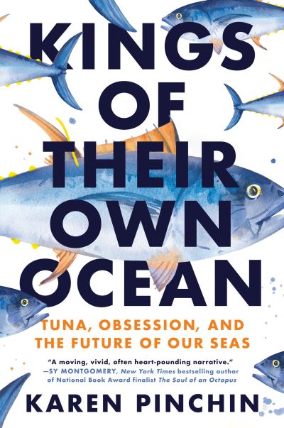 Cover for Karen Pinchin · Kings of Their Own Ocean: Tuna, Obsession, and the Future of Our Seas (Book) (2023)