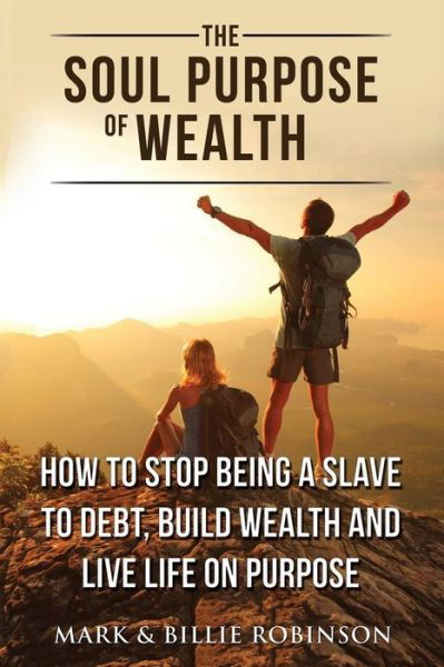 Cover for Mark Robinson · The Soul Purpose of Wealth: How to stop being a slave to debt, build wealth and live life on purpose (Taschenbuch) (2019)
