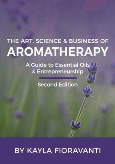 Cover for Kayla Fioravanti · The Art, Science and Business of Aromatherapy (Paperback Book) (2018)