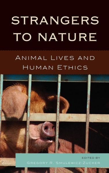 Cover for Strangers to Nature: Animal Lives and Human Ethics - Logos: Perspectives on Modern Society and Culture (Hardcover Book) (2012)