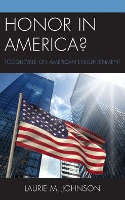 Cover for Laurie M. Johnson · Honor in America?: Tocqueville on American Enlightenment - Honor and Obligation in Liberal Society: Problems and Prospects (Hardcover Book) (2016)