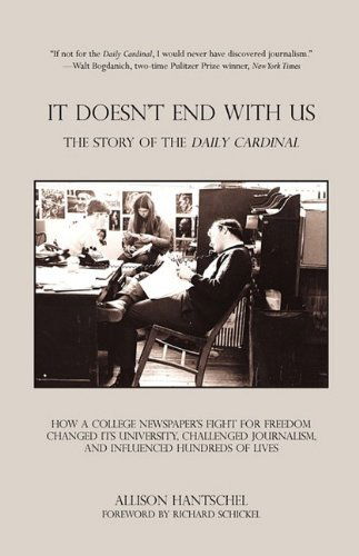 It Doesn't End with Us: the Story of the Daily Cardinal. How a College Newspaper's Fight for Freedom Changed Its University, Challenged Journalism, and Influenced Hundreds of Lives - Allison Hantschel - Books - Heritage Books Inc - 9780788444470 - May 1, 2009