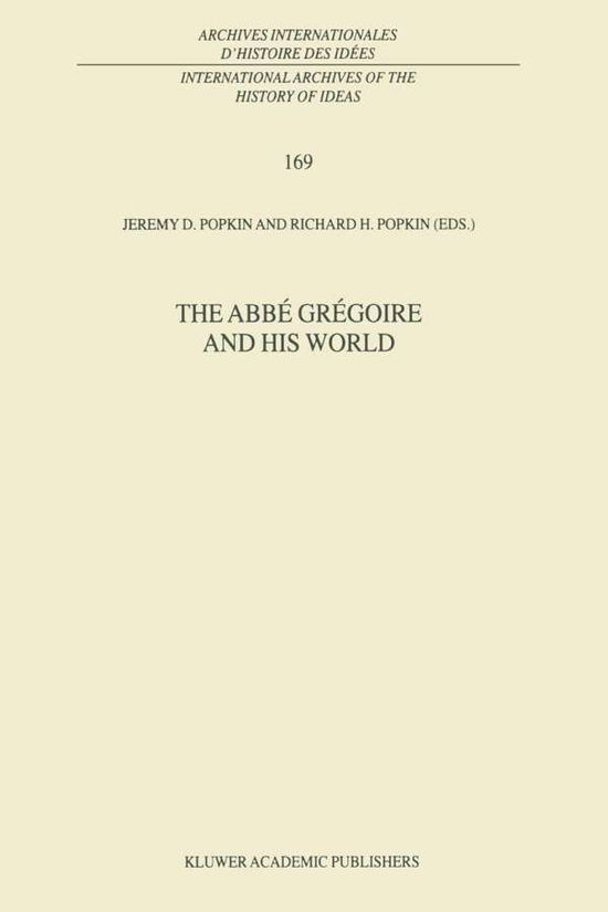 Jeremy D Popkin · The Abbe Gregoire and his World - International Archives of the History of Ideas / Archives Internationales d'Histoire des Idees (Hardcover Book) [2000 edition] (2000)