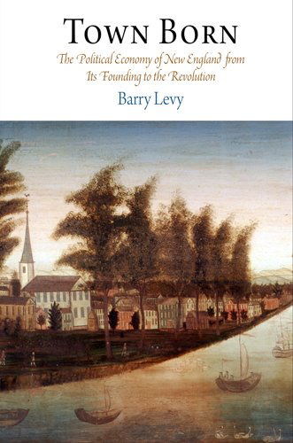 Cover for Barry Levy · Town Born: The Political Economy of New England from Its Founding to the Revolution - Early American Studies (Paperback Book) (2013)