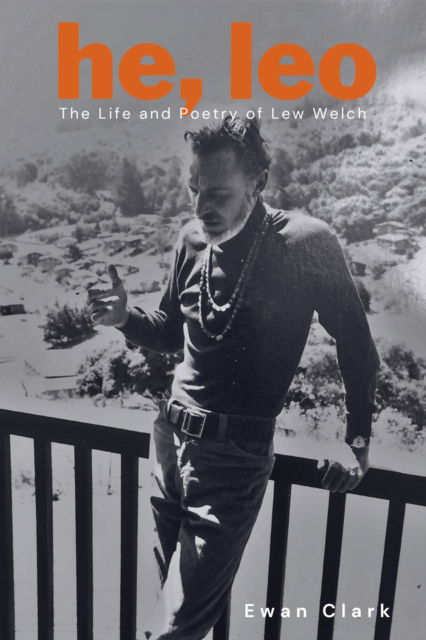 He, Leo: The Life and Poetry of Lew Welch - Ewan Clark - Books - Oregon State University - 9780870712470 - November 30, 2023