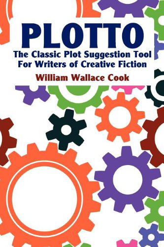 Cover for William Wallace Cook · Plotto: The Classic Plot Suggestion Tool for Writers of Creative Fiction (Paperback Book) (2011)