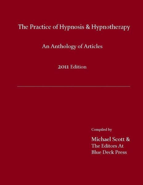 The Practice of Hypnosis & Hypnotherapy, 2011 Edition - Michael Scott - Boeken - Blue Deck Press - 9780983416470 - 24 juli 2011