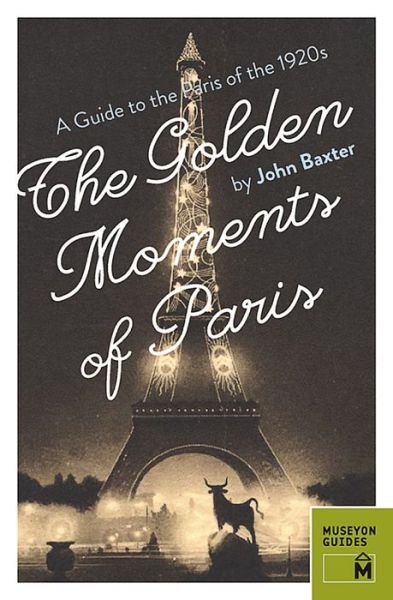 Cover for John Baxter · Golden Moments of Paris: A Guide to the Paris of the 1920s (Pocketbok) (2014)