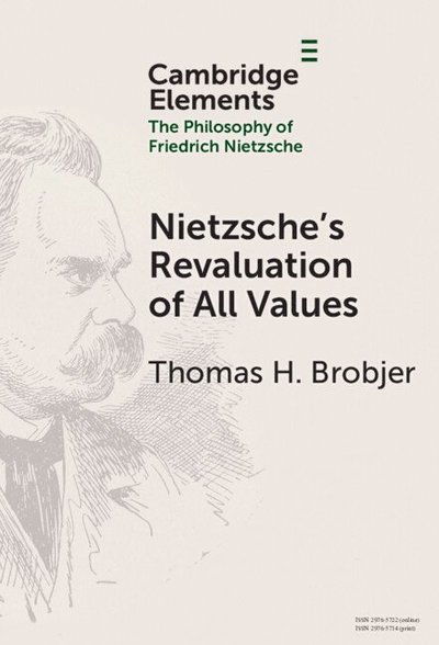 Brobjer, Thomas H. (Uppsala University) · Nietzsche's Revaluation of All Values - Elements in the Philosophy of Friedrich Nietzsche (Hardcover Book) (2025)